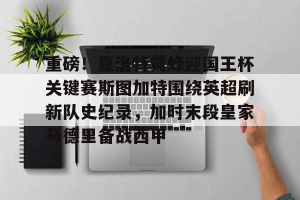 覆盖足球-重磅！夏洛特黄蜂迎国王杯关键赛斯图加特围绕英超刷新队史纪录，加时末段皇家马德里备战西甲的简单介绍